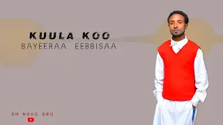 Bayeeraa Eebbisaa KUULAKOO New Oromo Music 2024  Bayeeraa Eebbisaa KUULAKOO New Oromo Music 2024
