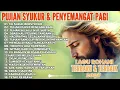 Download Lagu 1 JAM PUJIAN SYUKUR \u0026 PENYEMANGAT PAGI • LAGU ROHANI TERBARU DAN TERBAIK 2025