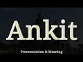 Ankit - Pronunciation and Meaning