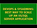DevOps SysAdmins Best way to scale up an Server application 3 Solutions