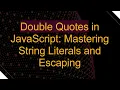 Double Quotes in JavaScript Mastering String Literals and Escaping