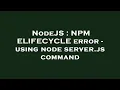 NodeJS NPM ELIFECYCLE error - using node server js command