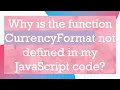 Why is the function CurrencyFormat not defined in my JavaScript code