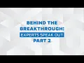Behind the Breakthrough Experts Speak Out - Part 2