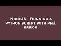 NodeJS Running a python script with pm2 error