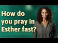 How do you pray in Esther fast