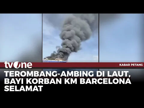 Bayi Umur 4 Bulan Terombang-ambing di Laut saat Insiden Kebakaran KM Barcelona V