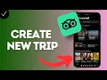 How to Create Your Own New Trip in the Tripadvisor App