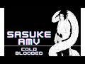 Uchiha Sasuke AMV - Cold blooded