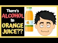 There Is ALCOHOL In ORANGE JUICE