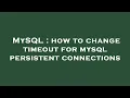 MySQL how to change timeout for mysql persistent connections