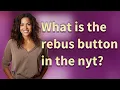 What is the rebus button in the nyt