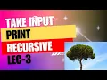 Lec - 3 Take Input and Print Recursive Tree Coding Series