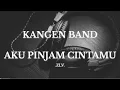 Download Lagu Kangen Band Lirik Aku Pinjam Cintamu