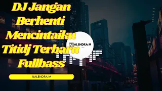 dj jangan berhenti mencintaiku terbaru 2022 remix fullbass titidj