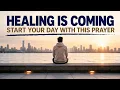 GOD WILL BRING HEALING IN YOUR LIFE A Blessed Morning Prayer