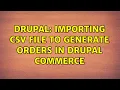 Drupal Importing CSV file to Generate Orders in Drupal Commerce