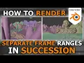 Blender How to easily render separate frame ranges at once