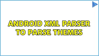 Android XML parser to parse themes