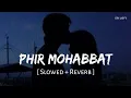 Download Lagu Phir Mohabbat (Slowed + Reverb) | Arijit Singh, Mohammed Irfan, Saim Bhat | Murder 2 | SR Lofi