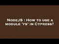 NodeJS How to use a module fs in Cypress