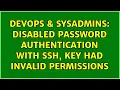 DevOps SysAdmins Disabled password authentication with SSH key had invalid permissions