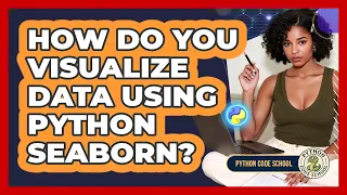 How Do You Visualize Data Using Python Seaborn - Python Code School