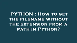 PYTHON How to get the filename without the extension from a path in Python