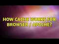 How cache works for Browser Apache