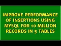 improve performance of insertions using MySQL for 10 million records in 5 tables