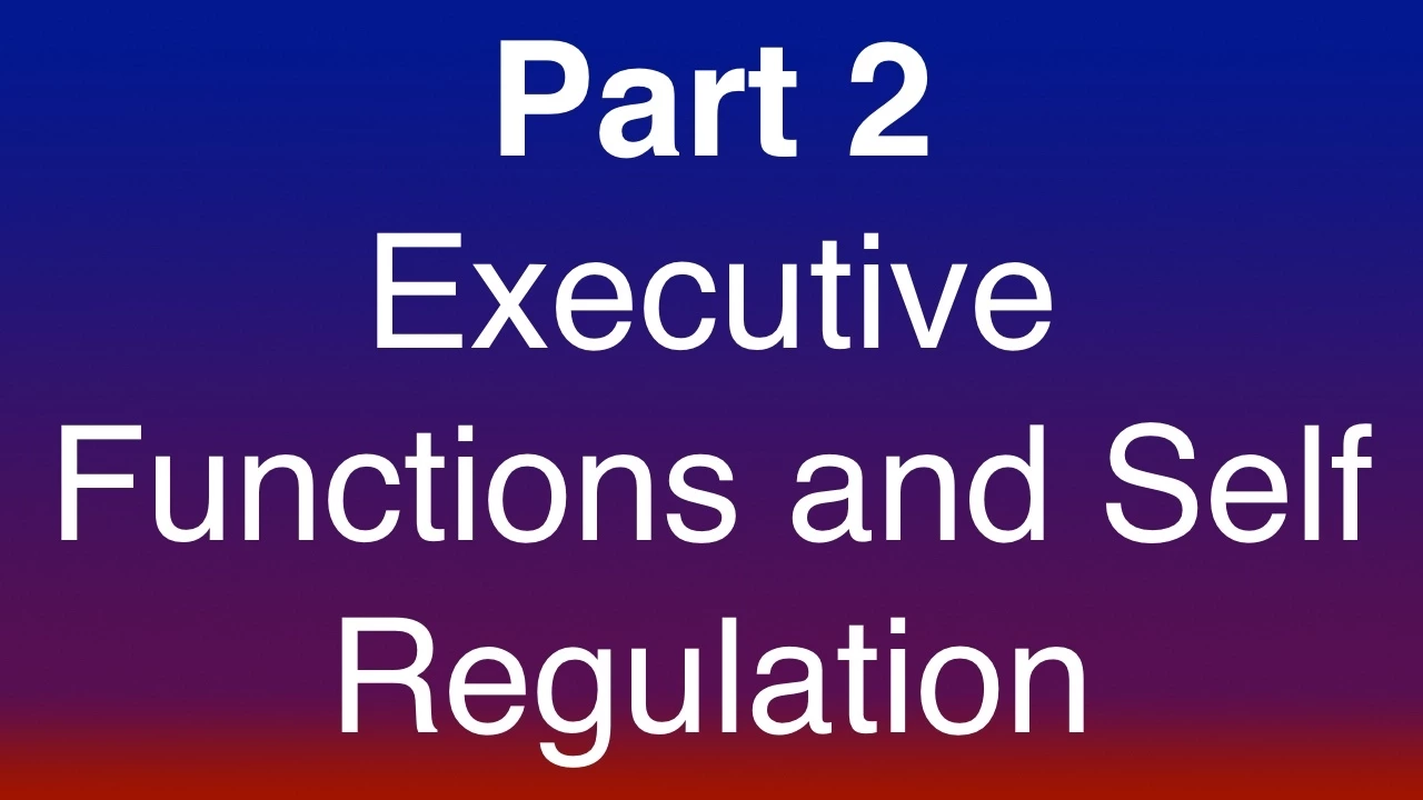 Part 2 of 15 - The Executive Functions and Self-Regulation