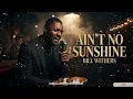 Ain't No Sunshine   Bill Withers