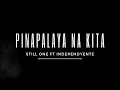 Download Lagu Pinapalaya Na Kita - Still One Ft. Independyente (Lyrics)