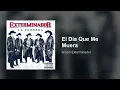 Grupo Exterminador - El Dia Que Me Muera (Audio)