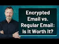 Encrypted Email vs Regular Email Is It Worth It