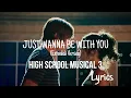 Vanessa Hudgens, Zac Efron - Just Wanna Be with You (Extended Version) [Lyrics] [From HSM 3]