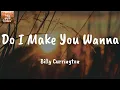 Do I Make You Wanna - Billy Currington (Lyrics)
