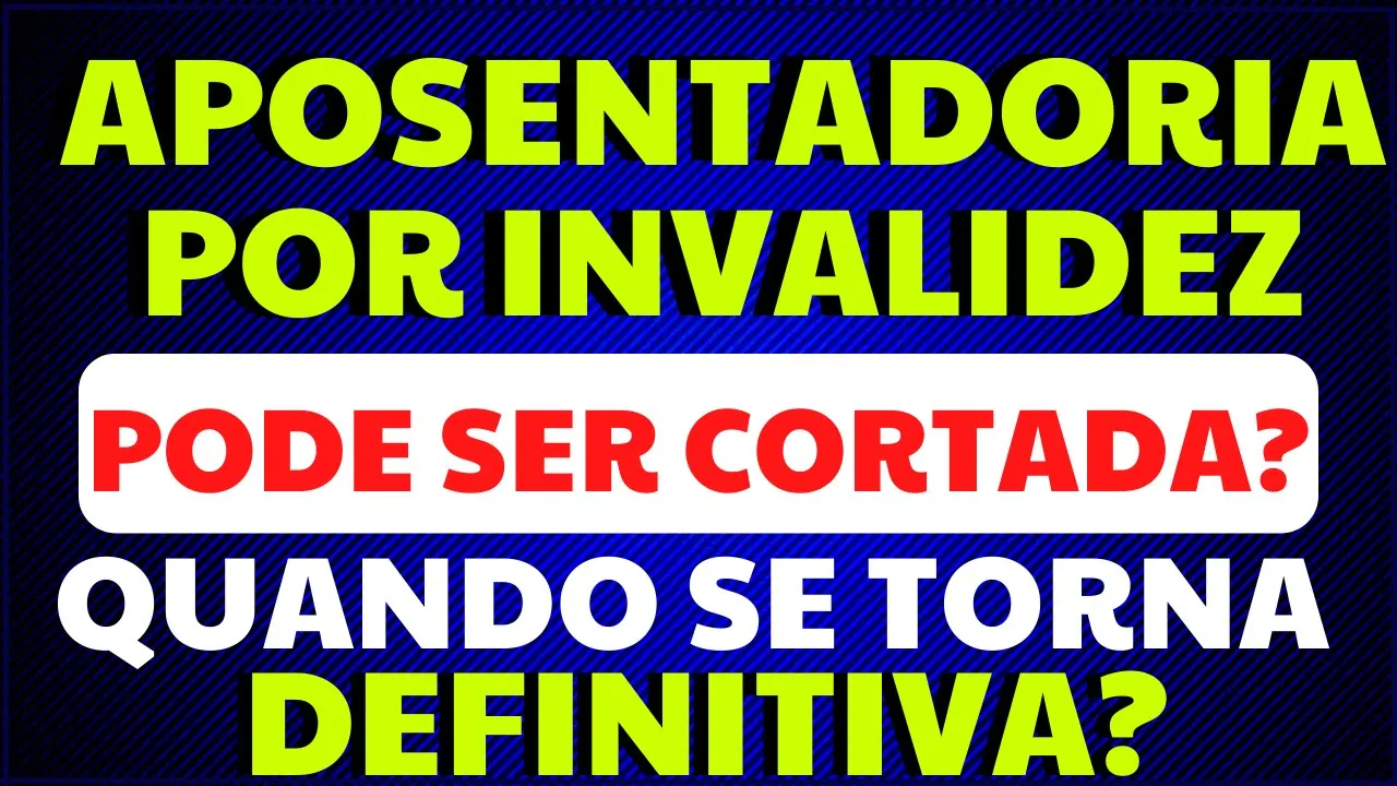 QUANDO A APOSENTADORIA POR INVALIDEZ SE TORNA DEFINITIVA ?APOSENTARIA POR INVALIDEZ PODE SER CORTADA