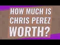 How much is Chris Perez worth