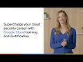 Supercharge your cloud security career with Google Cloud training and certification