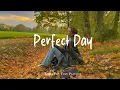 Download Lagu Perfect Day ✨ Positive songs make your day more lively | Best Indie/Pop/Folk/Acoustic Playlist