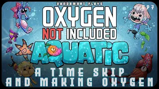 A Time Skip and Making Oxygen in Oxygen Not Included Aquatic - Living in an Ocean Biome EP7