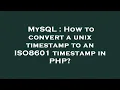 MySQL How to convert a unix timestamp to an ISO8601 timestamp in PHP