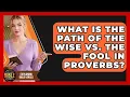 What Is The Path Of The Wise Vs The Fool In Proverbs - Explaining Bible Verses