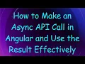 How to Make an Async API Call in Angular and Use the Result Effectively