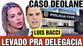 Luis Bacci do Cidade alerta vai parar ma delegacia por causa de Deolane Bezerra! Veja quem entregou