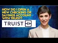 How do I open a new checking or savings account with Truist