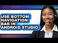 How to Use Bottom Navigation Bar in Android Studio - Step By Step