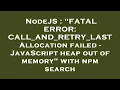 NodeJS FATAL ERROR CALL - AND