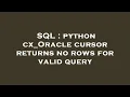 SQL python cx - Oracle cursor returns no rows for valid query